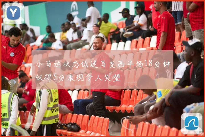 小马达状态低迷马克西半场18分钟仅得5分表现令人失望